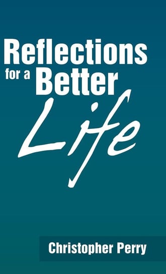 Reflections for a Better Life Perry Christopher