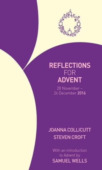 REFLECTIONS FOR ADVENT 2016 Collicutt Joanna, Croft Steven, Wells Samuel