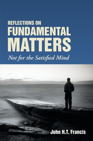 Reflections on Fundamental Matters Francis John H.T.