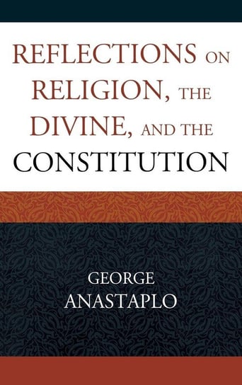 Reflections on Religion, the Divine, and the Constitution Anastaplo George