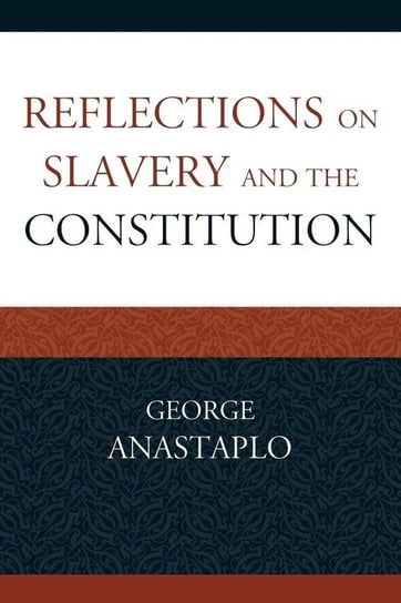 Reflections on Slavery and the Constitution Anastaplo George