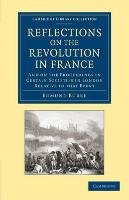 Reflections on the Revolution in France: And on the Proceedings in Certain Societies in London Relative to That Event Burke Edmund Iii