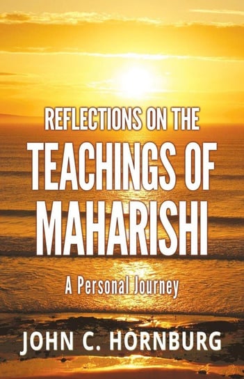 Reflections on the Teachings of Maharishi - A Personal Journey Hornburg John C.
