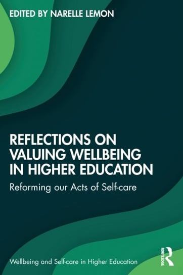Reflections on Valuing Wellbeing in Higher Education: Reforming our Acts of Self-care Opracowanie zbiorowe