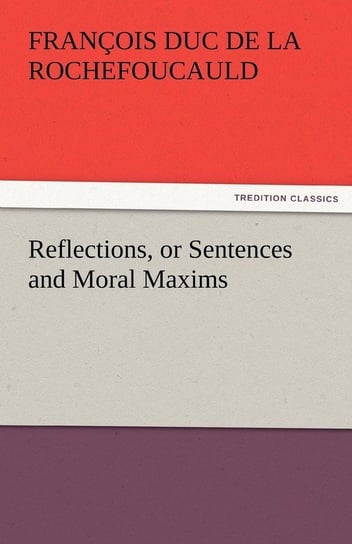 Reflections, or Sentences and Moral Maxims La Rochefoucauld Fran Ois Duc De