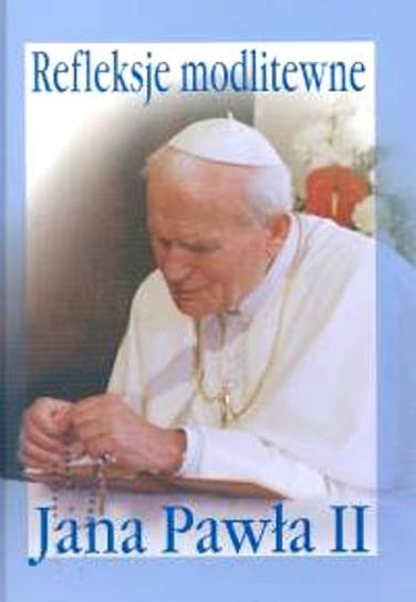 Refleksje modlitewne Jana Pawła II Jan Paweł II