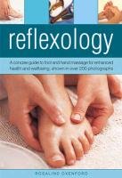 Reflexology: A Concise Guide to Foot and Hand Massage for Enhanced Health and Wellbeing, Shown in Over 200 Photographs Oxenford Rosalind