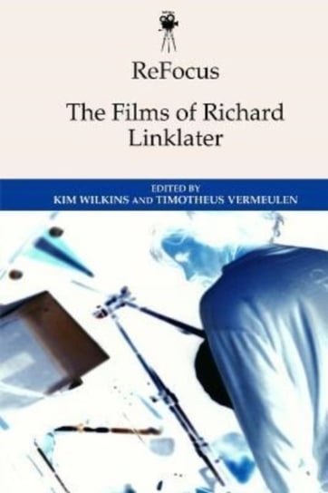 Refocus: the Films of Richard Linklater Kim Wilkins