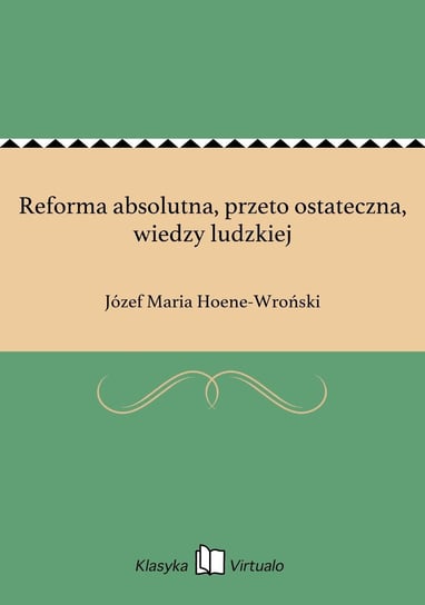 Reforma absolutna, przeto ostateczna, wiedzy ludzkiej Hoene-Wroński Józef Maria