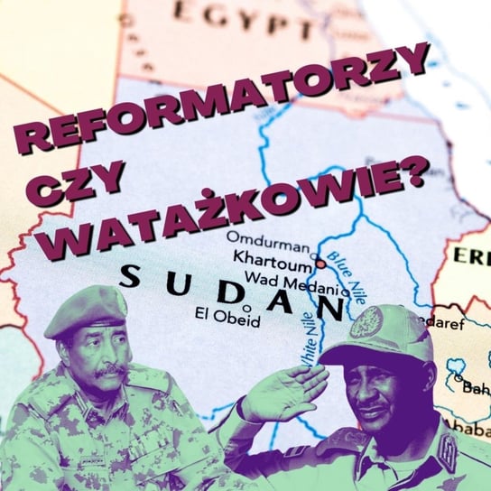 Reformatorzy czy watażkowie? Przewrót w Sudanie - Stosunkowo Bliski Wschód - podcast Zębala Dominika, Katulski Jakub