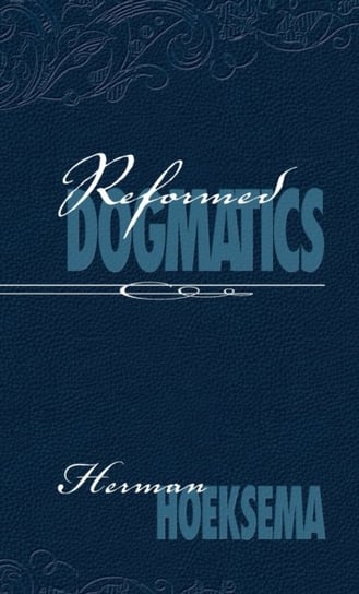 Reformed Dogmatics. Volume 1 Herman Hoeksema