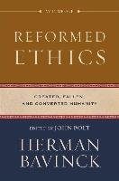 Reformed Ethics: Created, Fallen, and Converted Humanity Bavinck Herman