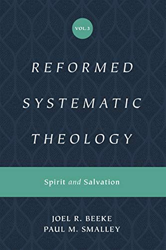 Reformed Systematic Theology: Spirit and Salvation. Volume 3 Joel Beeke, Paul M. Smalley