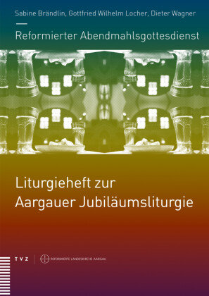 Reformierter Abendmahlsgottesdienst: Liturgieheft zur Aargauer Jubiläumsliturgie Theologischer Verlag Ag, Tvz Theologischer Verlag Zrich Ag