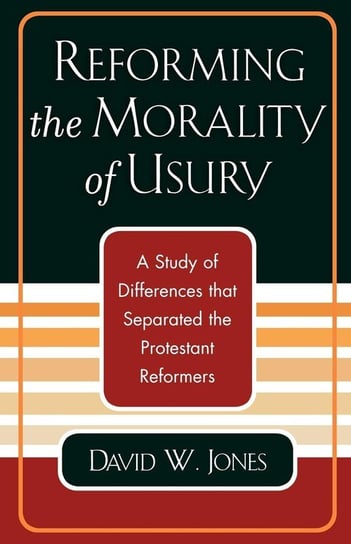 Reforming the Morality of Usury Jones David W.