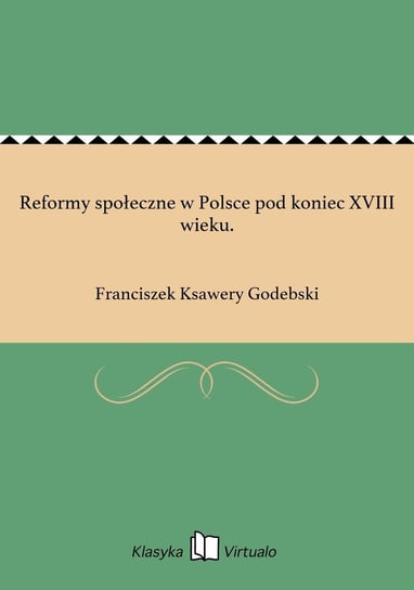 Reformy społeczne w Polsce pod koniec XVIII wieku. Godebski Franciszek Ksawery