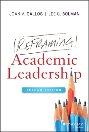 Reframing Academic Leadership Joan V. Gallos, Lee G. Bolman