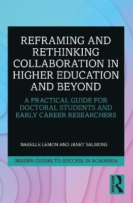 Reframing and Rethinking Collaboration in Higher Education and Beyond: A Practical Guide for Doctoral Students and Early Career Researchers Opracowanie zbiorowe