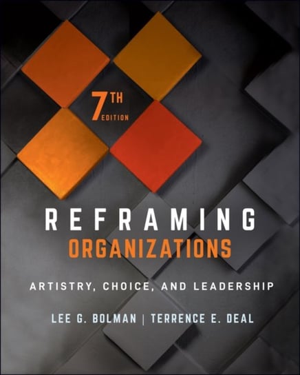 Reframing Organizations: Artistry, Choice, and Leadership Lee G. Bolman, Terrence E. Deal