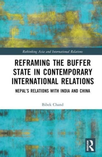Reframing the Buffer State in Contemporary International Relations: Nepal's Relations with India and China Opracowanie zbiorowe