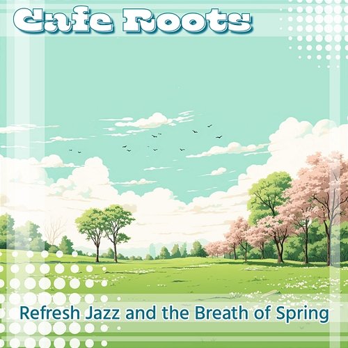 Refresh Jazz and the Breath of Spring Cafe Roots