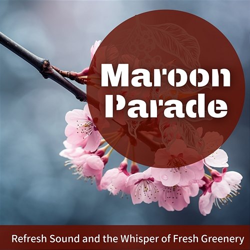Refresh Sound and the Whisper of Fresh Greenery Maroon Parade