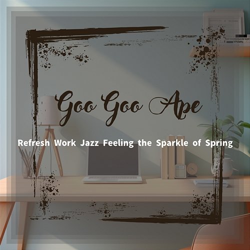 Refresh Work Jazz Feeling the Sparkle of Spring Goo Goo Ape