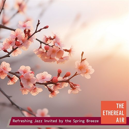 Refreshing Jazz Invited by the Spring Breeze The Ethereal Air