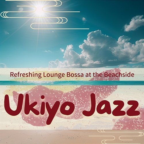 Refreshing Lounge Bossa at the Beachside Ukiyo Jazz