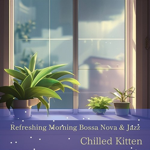 Refreshing Morning Bossa Nova & Jazz Chilled Kitten