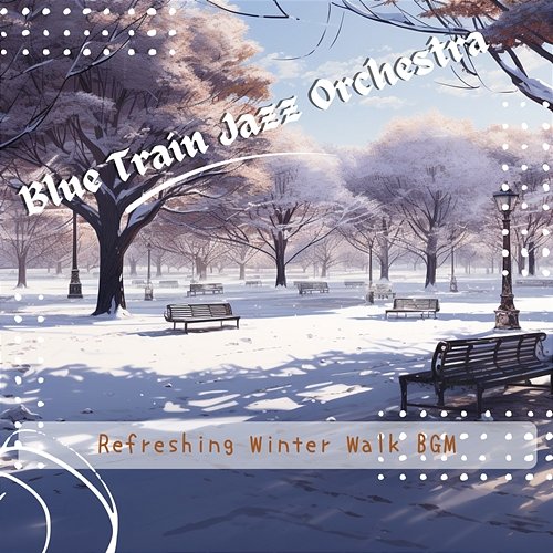 Refreshing Winter Walk Bgm Blue Train Jazz Orchestra