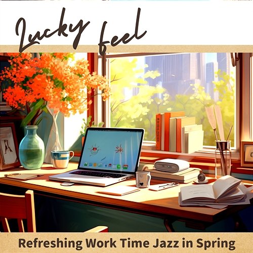 Refreshing Work Time Jazz in Spring Lucky Feel