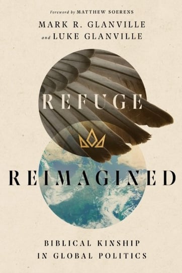Refuge Reimagined. Biblical Kinship in Global Politics Mark R. Glanville, Luke Glanville