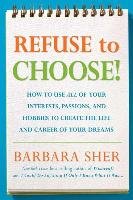 Refuse to Choose!: A Revolutionary Program for Doing Everything That You Love Sher Barbara