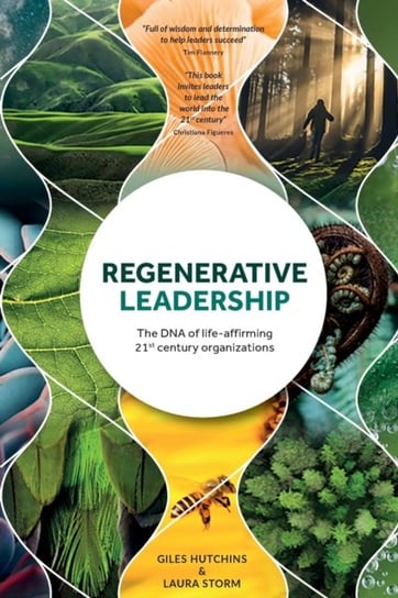 Regenerative Leadership: The DNA of life-affirming 21st century organizations Giles Hutchins