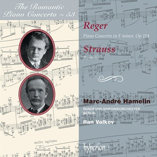 Reger: Piano Concerto – R. Strauss: Burleske (Hyperion Romantic Piano Concerto 53) Marc-André Hamelin, Rundfunk-Sinfonieorchester Berlin, Ilan Volkov