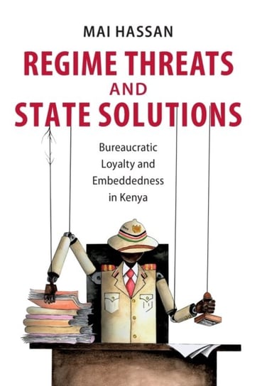 Regime Threats and State Solutions. Bureaucratic Loyalty and Embeddedness in Kenya Opracowanie zbiorowe