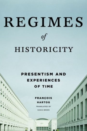 Regimes of Historicity: Presentism and Experiences of Time Francois Hartog