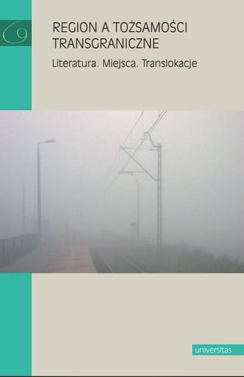 Region a tożsamości transgraniczne. Literatura. Miejsca. Translokacje - ebook PDF Opracowanie zbiorowe