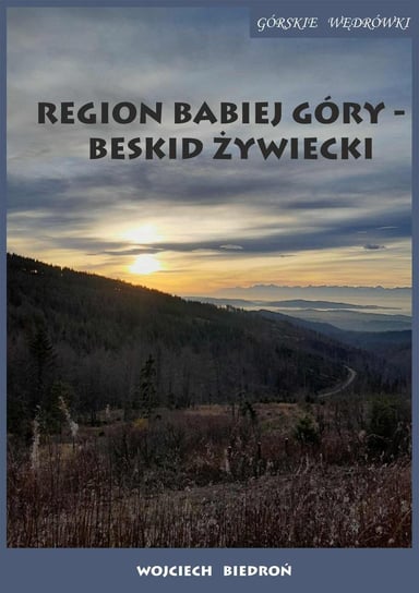 Region Babiej Góry - Beskid Żywiecki. Górskie wędrówki Biedroń Wojciech