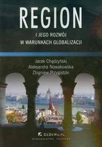 Region i jego rozwój w warunkach globalizacji Chądzyński Jacek, Nowakowska Aleksandra, Przygodzki Zbigniew