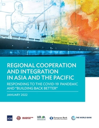 Regional Cooperation and Integration in Asia and the Pacific: Responding to the COVID-19 Pandemic and "Building Back Better Opracowanie zbiorowe