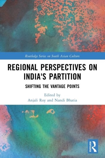 Regional perspectives on India's Partition: Shifting the Vantage Points Opracowanie zbiorowe