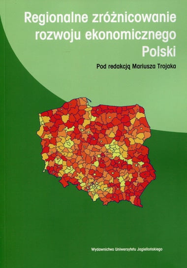 Regionalne zróżnicowanie rozwoju ekonomicznego Polski Opracowanie zbiorowe