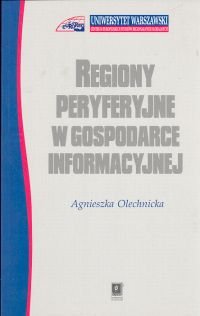 Regiony Peryferyjne w Gospodarce Informacyjnej Olechnicka Agnieszka