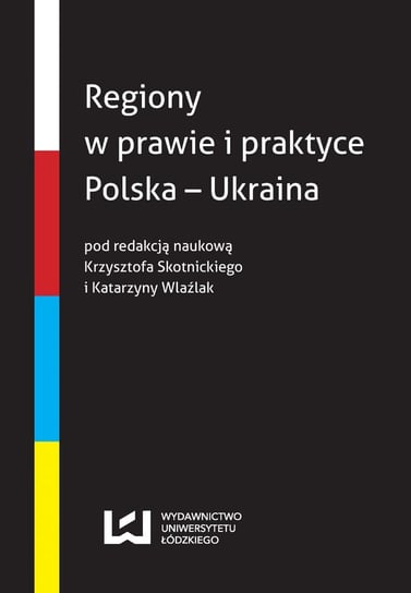 Regiony w prawie i praktyce. Polska – Ukraina Skotnicki Krzysztof, Wlaźlak Katarzyna