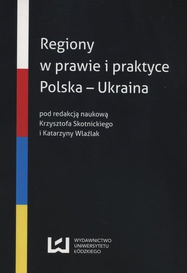 Regiony w prawie i praktyce. Polska - Ukraina Opracowanie zbiorowe
