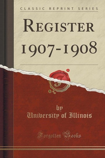 Register 1907-1908 (Classic Reprint) Illinois University Of