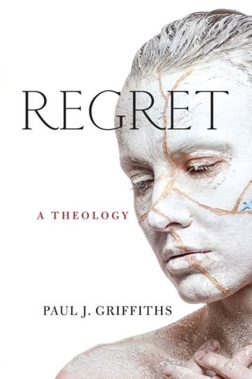 Regret: A Theology Paul J. Griffiths