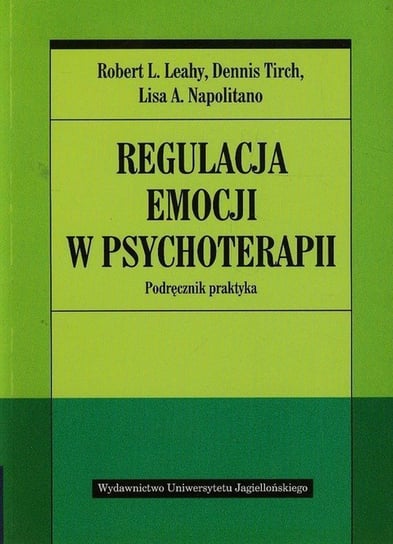 Regulacja emocji w psychoterapii Leahy Robert L., Tirch Dennis, Napolitano Lisa A.